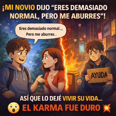 Mi novio dijo ERES DEMASIADO NORMAL, ERO ME ABURRE así que la deje vivir su vida, EL KARMA FUE DURO