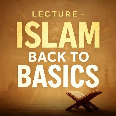 Lecture – Islam: Back to Basics | Mufti Menk