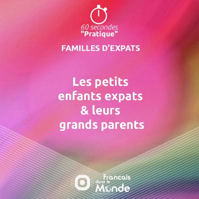 Les petits enfants expats & leurs grands parents (#02) Les petits enfants expats & leurs grands parents (#02)