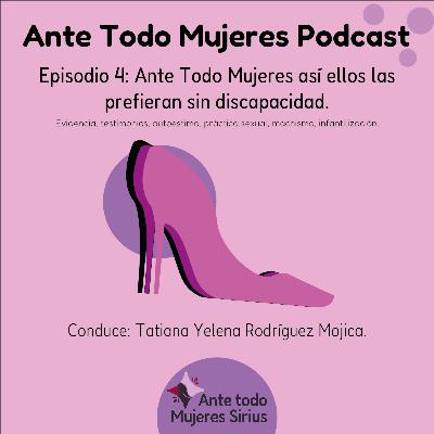 Episodio 4: Ante Todo Mujeres así ellos las prefieran sin discapacidad.