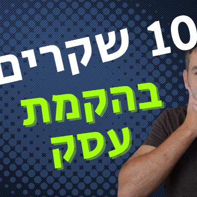 מנפצים 10 מיתוסים על הקמת עסק חדש | המדריך המלא ליזם המתחיל