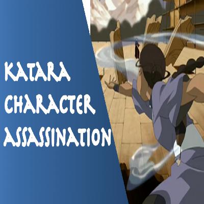Katara Character Assassination