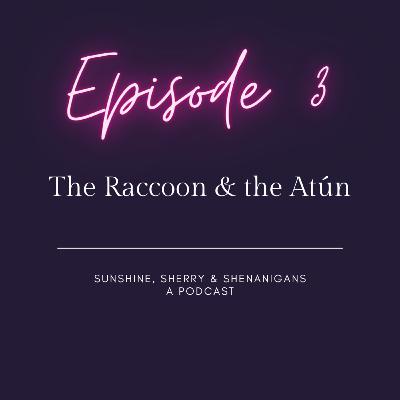 Sunshine, Sherry & Shenanigans Episode 3 - the raccoon & the atún