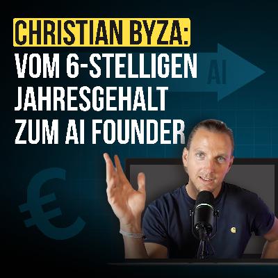 #98 Christian Byza: Vom 6-stelligen Jahresgehalt zum AI Founder
