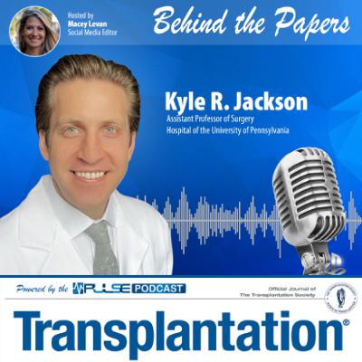 Episode 13: Behind The Paper - Kyle Jackson - Transplantation Journal Episode 13: Behind The Paper - Kyle Jackson - Transplantation Journal