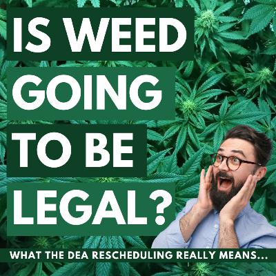Is weed going to be legal? What does "rescheduling" really mean? Ep 212
