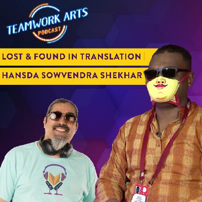 Teamwork Arts Podcast Ep 37 | LOST & FOUND IN TRANSLATION | HANSDA SOWVENDRA SHEKHAR