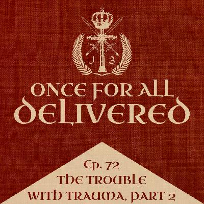Ep. 72: The Trouble with Trauma, Part 2 Ep. 72: The Trouble with Trauma, Part 2