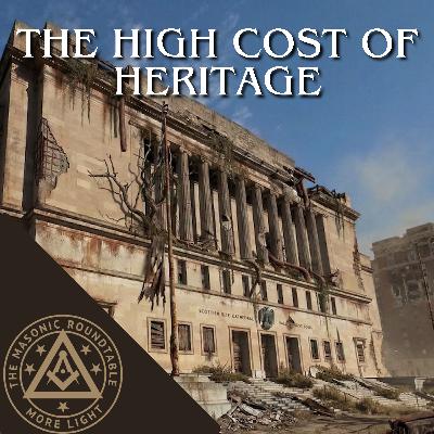 The Masonic Roundtable - 0551 - The High Cost of Heritage The Masonic Roundtable - 0551 - The High Cost of Heritage
