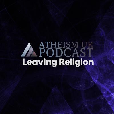 Leaving Religion - Atheism UK Podcast #13