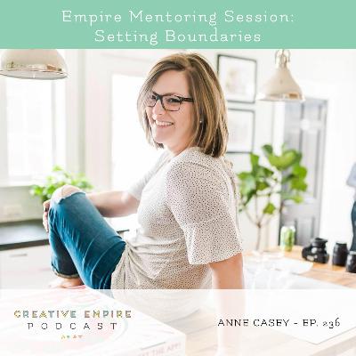 Episode 236: Empire Mentoring Session: Setting Boundaries, with Anne Casey - the Creative Empire podcast
