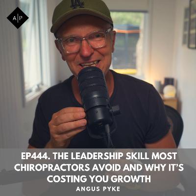 Ep444. The Leadership Skill Most Chiropractors Avoid and Why It’s Costing You Growth Ep444. The Leadership Skill Most Chiropractors Avoid and Why It’s Costing You Growth