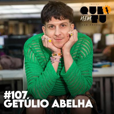GETÚLIO ABELHA | QUE NEM TU #107 GETÚLIO ABELHA | QUE NEM TU #107