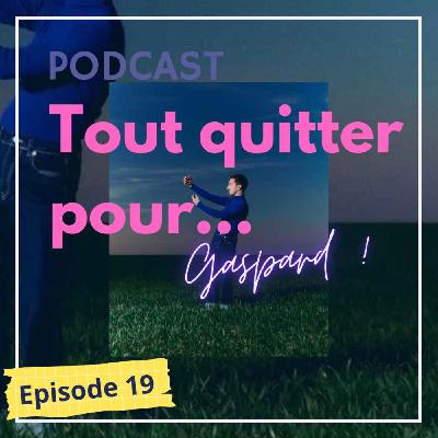 Tout quitter pour... Gaspard !