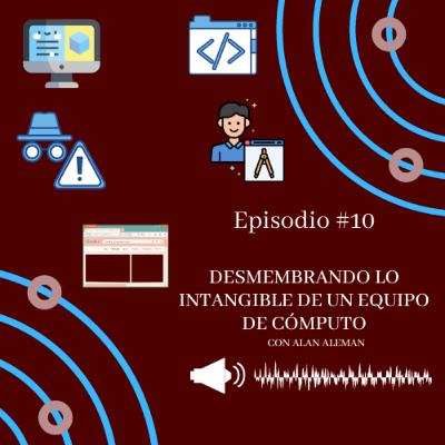 Episodio 10 - Desmembrando lo intangible de un equipo de cómputo