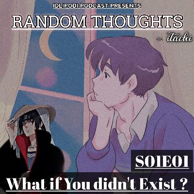 What if you didn't Exist | Random Thoughts S01E01
