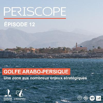 Episode 12 | Golfe Arabo-Persique : Une zone aux nombreux enjeux stratégiques