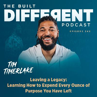 Leaving a Legacy: Learning How to Expend Every Ounce of Purpose You Have Left with Best-Selling Author & Senior Pastor of Celebration Church, Tim Timberlake, Ep. 242
