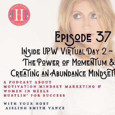 Ep 37, Inside UPW Virtual Day 2 - The Power of Momentum & Creating an Abundance Mindset