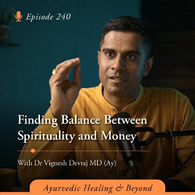 #240 Finding Balance Between Spirituality and Money | With Dr Vignesh Devraj, MD (Ay)