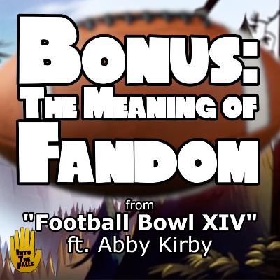 BONUS: The Meaning of Fandom ft. Abby Kirby