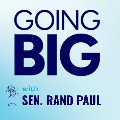 Going Big with Dr. Rand Paul: Independent Leadership from the Operating Room to the Senate Floor