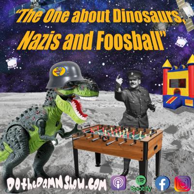 Ep 46 "The One about Dinosaurs, Nazis and Foosball"