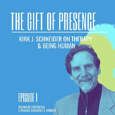 The Gift of Presence with Kirk Schneider, PhD The Gift of Presence with Kirk Schneider, PhD