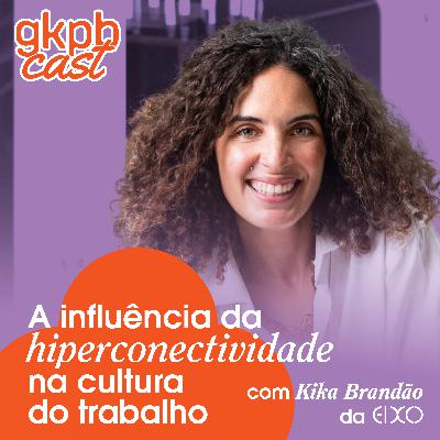 A influência da hiperconectividade na cultura do trabalho (com Kika Brandão, da Eixo)