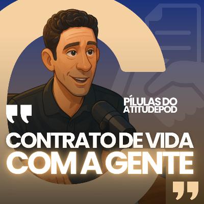 Contrato de vida com a gente | Pilulas do Atitudepod