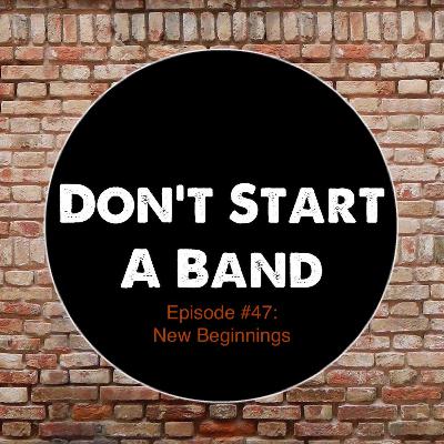 Don't Start A Band #47: New Beginnings! (Solo)
