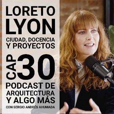 Cap 30: Ciudad, docencia y proyectos con Loreto Lyon. Cap 30: Ciudad, docencia y proyectos con Loreto Lyon.