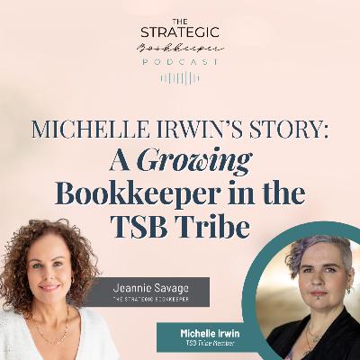 The Strategic Bookkeeper - EP136 - Michelle Irwin's Story: A Growing Bookkeeper in the TSB Tribe The Strategic Bookkeeper - EP136 - Michelle Irwin's Story: A Growing Bookkeeper in the TSB Tribe
