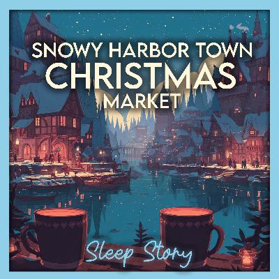 A Snowy Harbor Christmas Market: A Cozy Winter Sleep Story for Deep Peaceful Rest A Snowy Harbor Christmas Market: A Cozy Winter Sleep Story for Deep Peaceful Rest