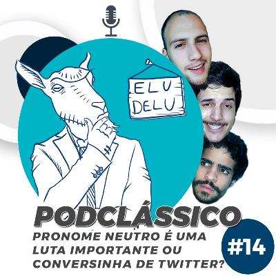 PRONOME NEUTRO É UMA LUTA IMPORTANTE OU É CONVERSINHA DE TWITTER? - PodClássico #14 (PodCabra)