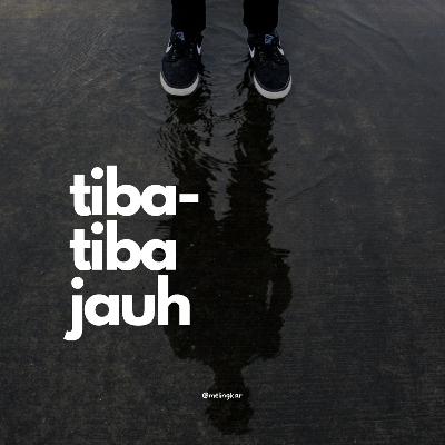 Tiba-tiba jauh Tiba-tiba jauh