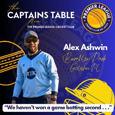 "The Captains Table" from The Premier League Cricket Club with Alex Ashwin of Burghley Park "The Captains Table" from The Premier League Cricket Club with Alex Ashwin of Burghley Park