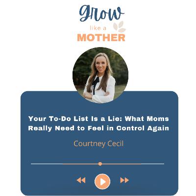 Your To-Do List Is a Lie: What Moms Really Need to Feel in Control Again