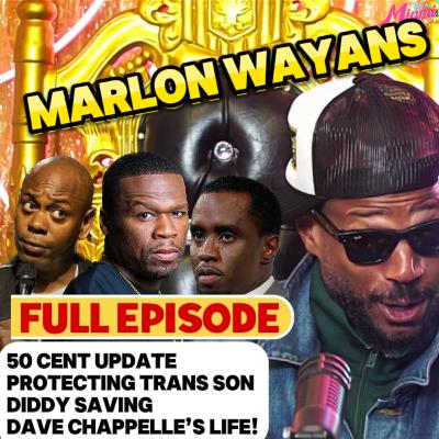 Marlon Wayans Full Episode 50 Cent Update, Protecting Trans Son, Diddy Saving Dave Chappelle & More!