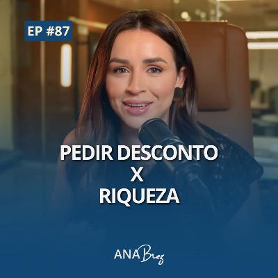 #87 - PEDIR DESCONTO X RIQUEZA