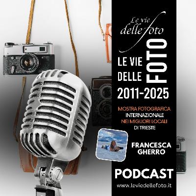 Episode 59: Le vie delle Foto 2025 Tredicesima Ed. - Intervista a Francesca Gherro