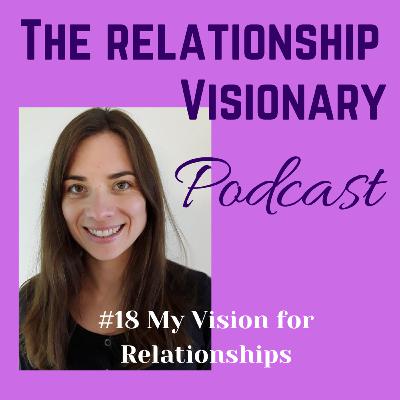 #18 My Vision for Relationships