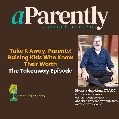 Take It Away, Parents: Raising Kids Who Know Their Worth — The Takeaway Episode