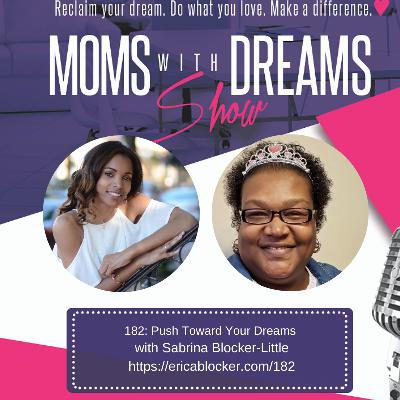 182: Push Toward Your Dreams w/Sabrina Blocker-Little 182: Push Toward Your Dreams w/Sabrina Blocker-Little