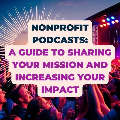 Nonprofit Podcasts: A Guide To Sharing Your Mission And Increasing Your Impact