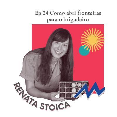 Ep. 24 Como abri fronteiras para o Brigadeiro - Renata Stoica [VIDEO!]