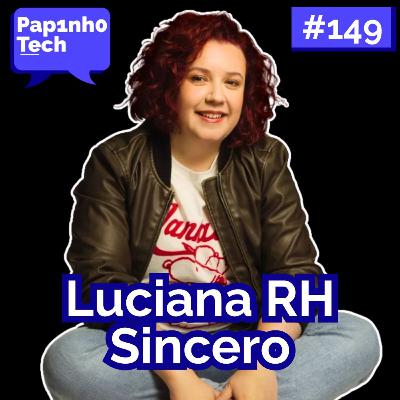 LUCIANA RH SINCERO - Papinho Tech #149