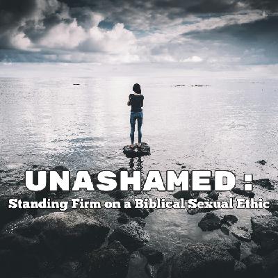 Unashamed: Standing Firm on a Biblical Sexual Ethic