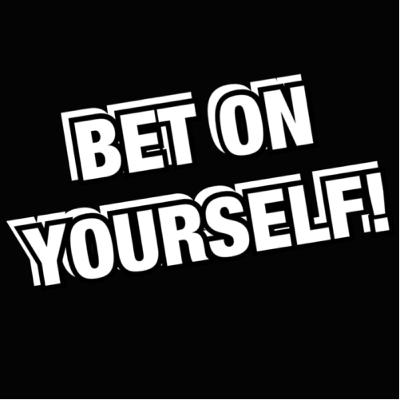 Bet On Yourself! Bet On Yourself!