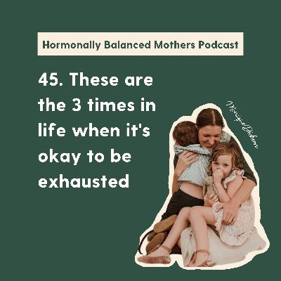 45. These are the 3 times in life when it's okay to be exhausted